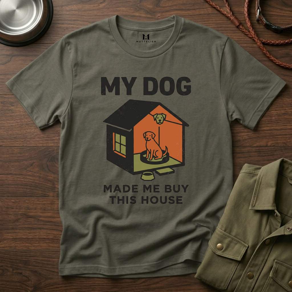 My Dog Made me Buy this House T-Shirt