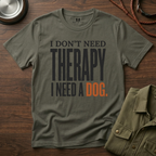 I don't need Therapy I need a Dog T-Shirt