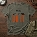 My Dog Made me Do it T-Shirt