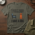 I don't Need a Therapist I have a Dog T-Shirt