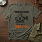 I'm not Ignoring you I'm Petting My Dog T-Shirt