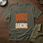 Life isn't all Dogs and Dancing T-Shirt