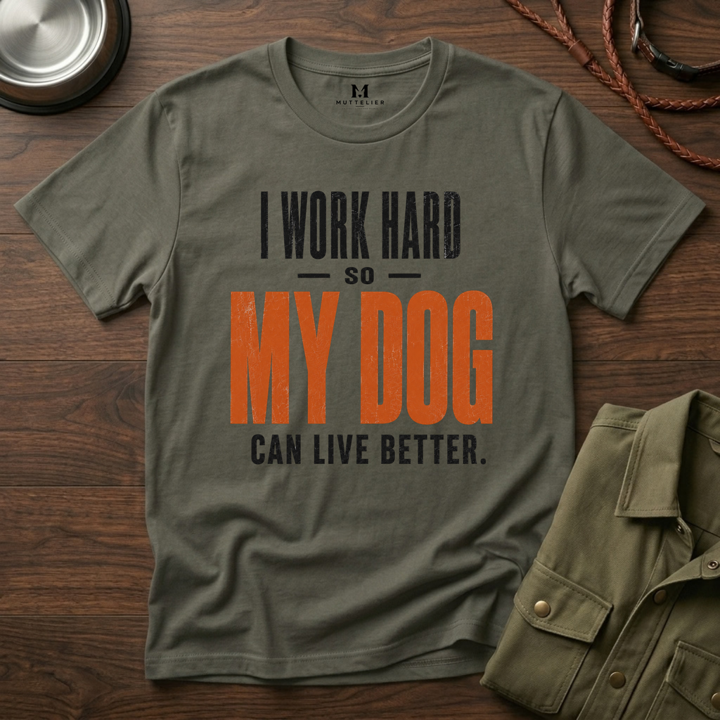 I Work Hard so my Dog can Live Better T-Shirt