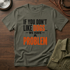If You don't Like Dogs we Have a Problem  T-Shirt