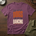 Life isn't all Dogs and Dancing T-Shirt