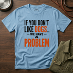 If You don't Like Dogs we Have a Problem  T-Shirt