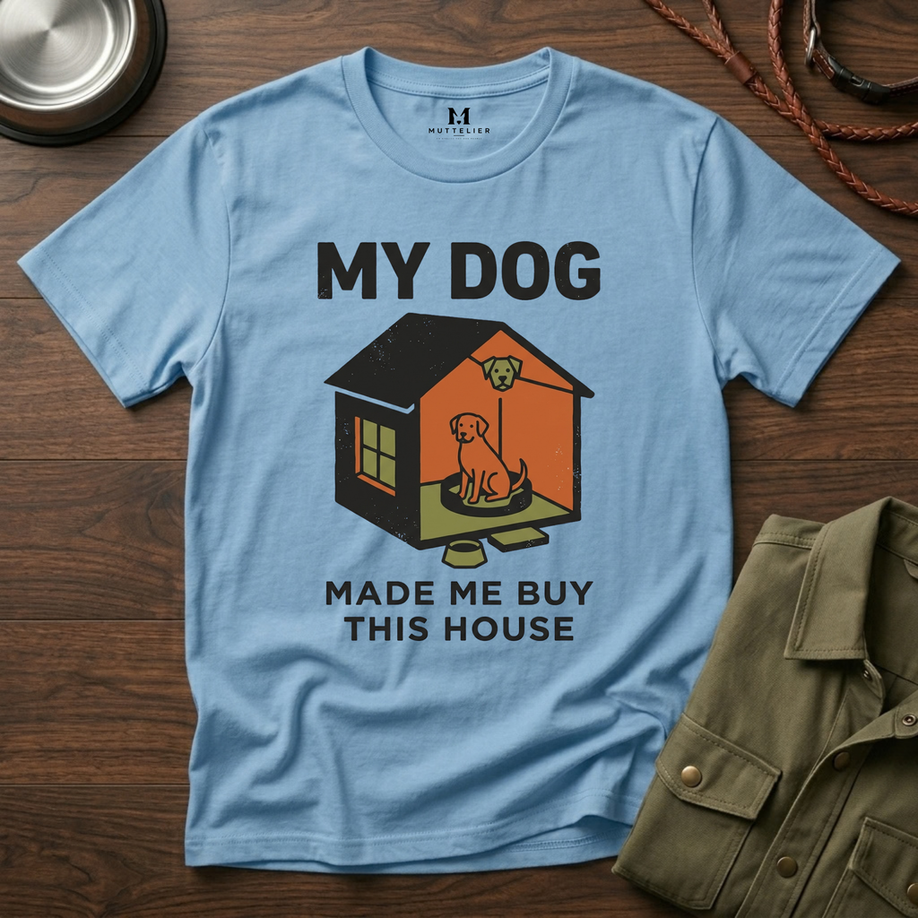 My Dog Made me Buy this House T-Shirt