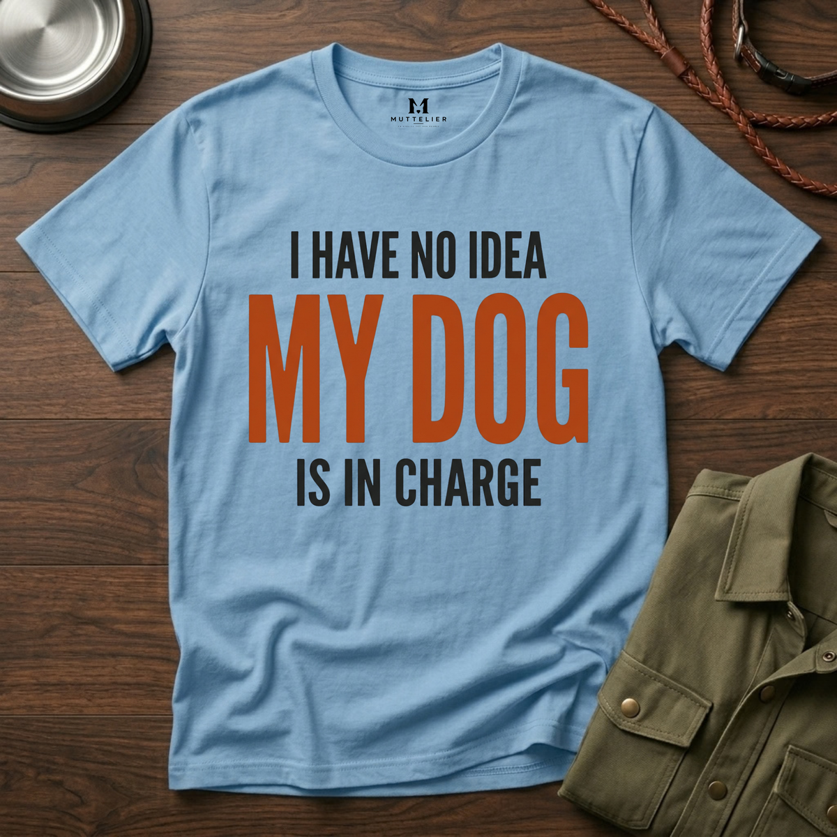 I have no Idea my Dog is in Charge T-Shirt