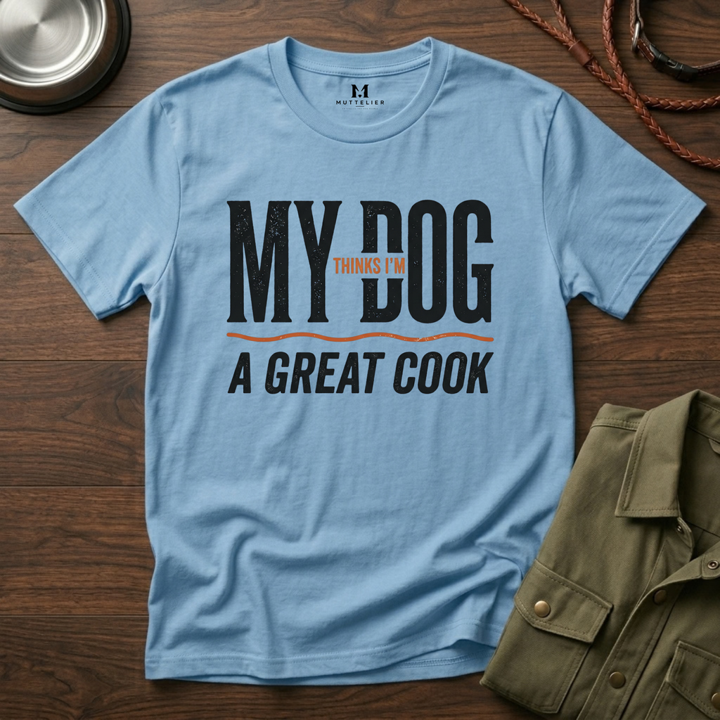 My Dog Thinks I'm a Great Cook T-Shirt