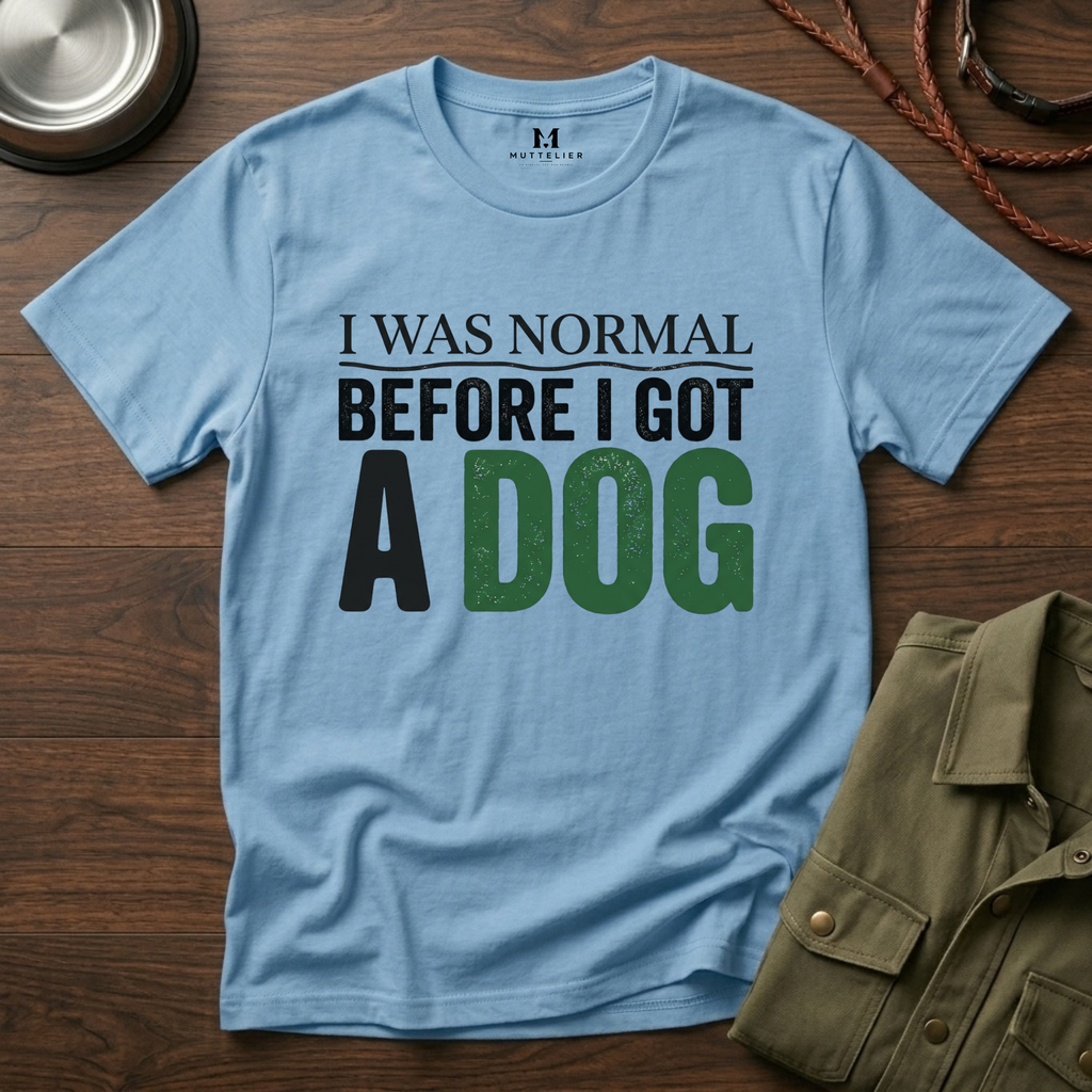 I was Normal Before I got a Dog T-Shirt