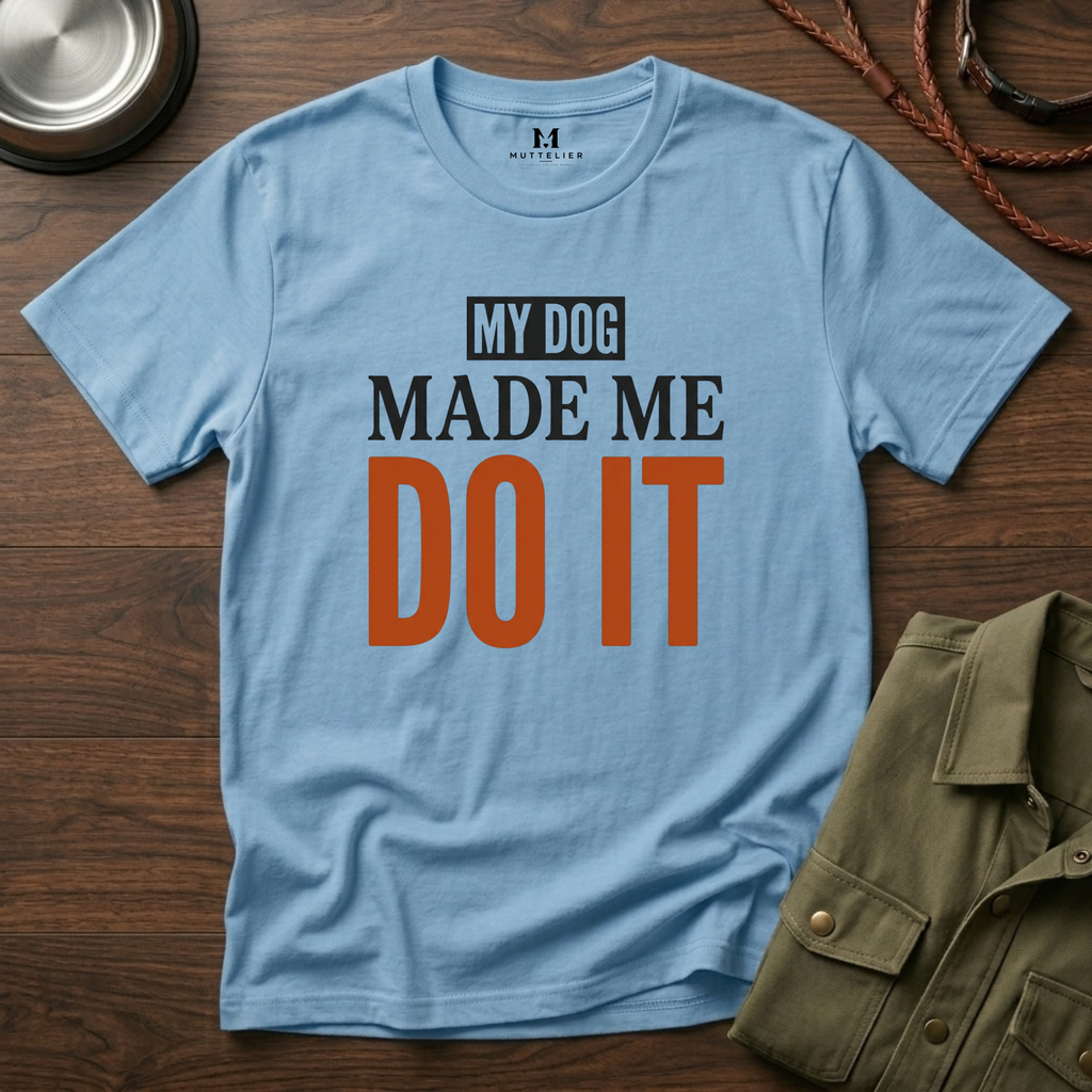 My Dog Made me Do it T-Shirt