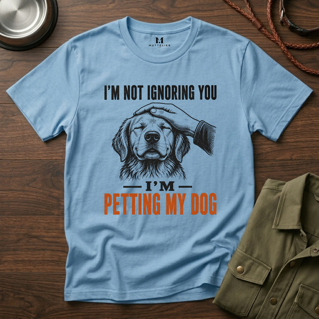 I'm not Ignoring you I'm Petting My Dog T-Shirt