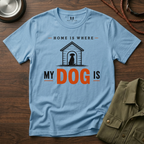 Home is Where My Dog is T-Shirt