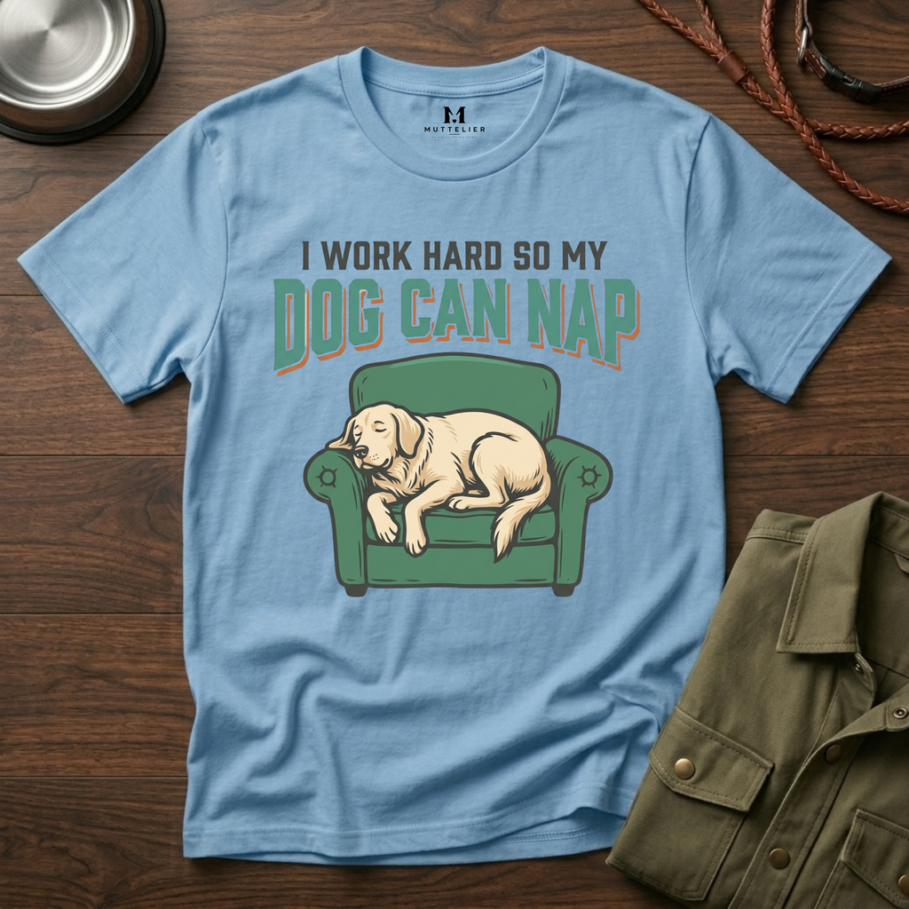 I Work Hard so my Dog can Nap T-Shirt