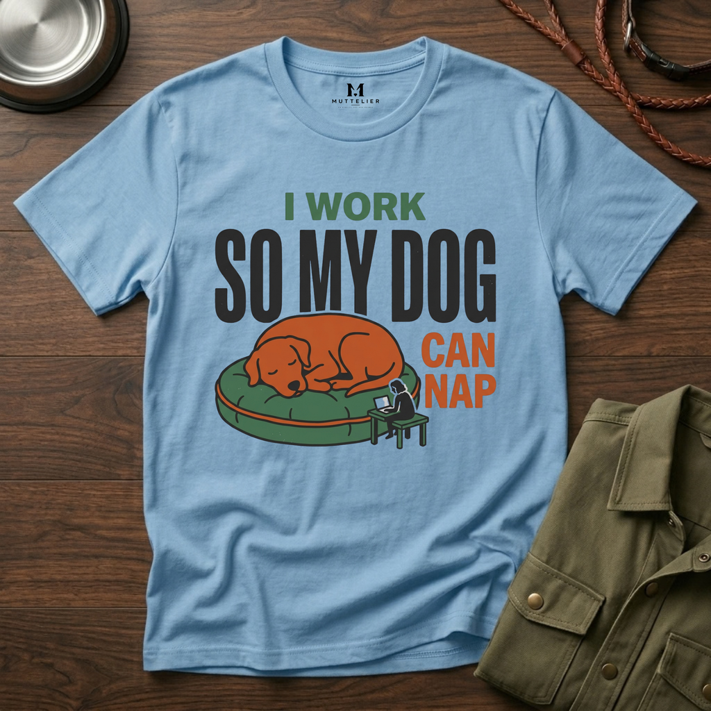 I work so my Dog can Nap T-Shirt