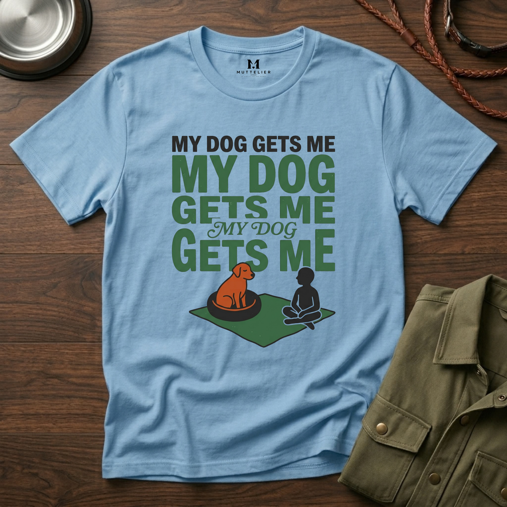 My Dog Gets Me T-Shirt