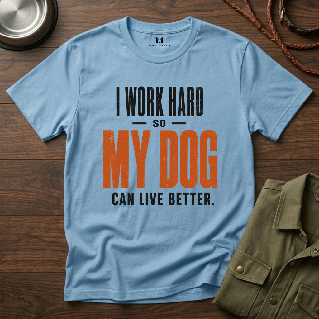 I Work Hard so my Dog can Live Better T-Shirt