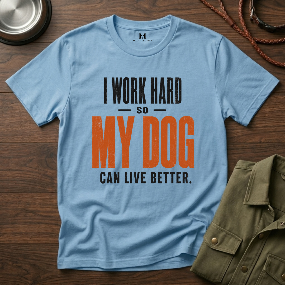 I Work Hard so my Dog can Live Better T-Shirt