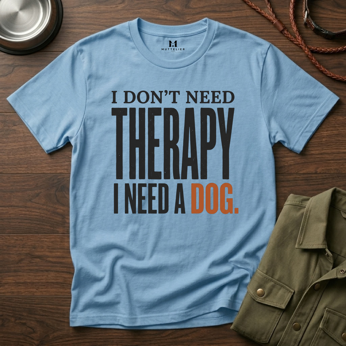 I don't need Therapy I need a Dog T-Shirt