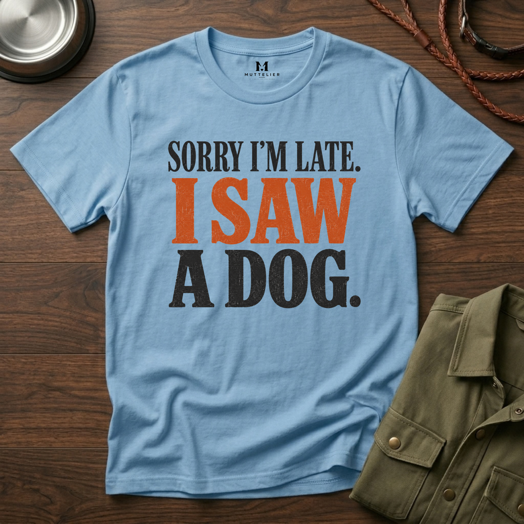 Sorry I'm Late I Saw a Dog T-Shirt