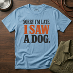 Sorry I'm Late I Saw a Dog T-Shirt