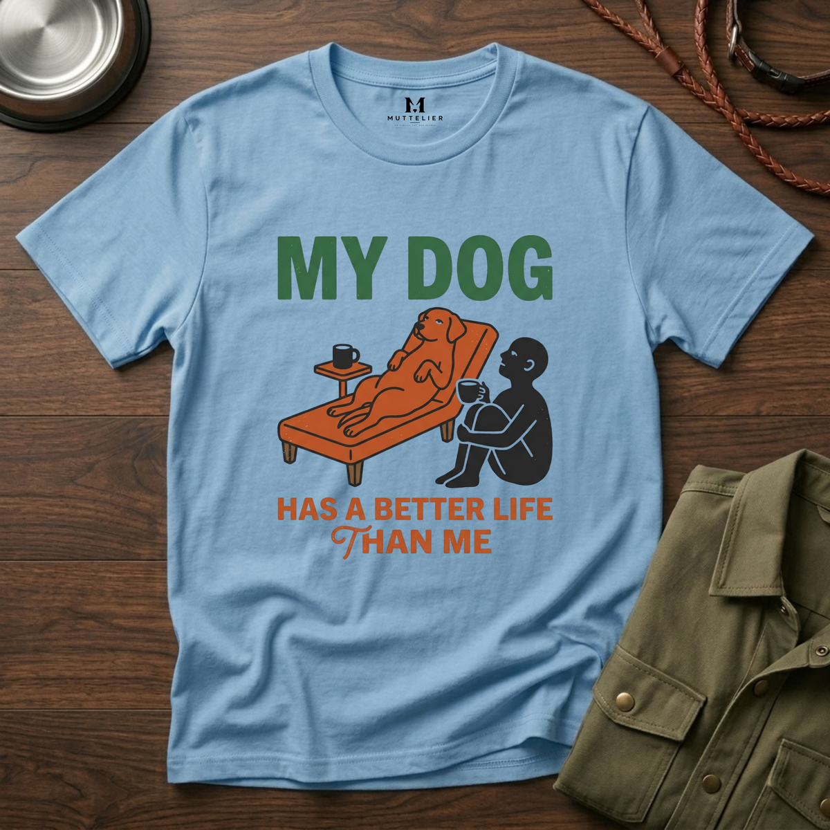 My Dog has Better Life than Me T-Shirt