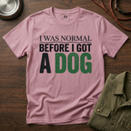 I was Normal Before I got a Dog T-Shirt