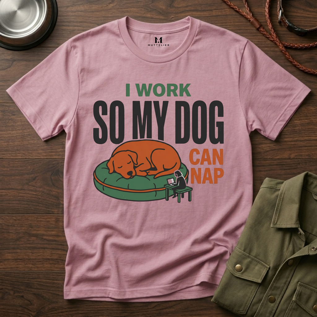 I work so my Dog can Nap T-Shirt