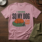 I work so my Dog can Nap T-Shirt