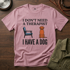 I don't Need a Therapist I have a Dog T-Shirt