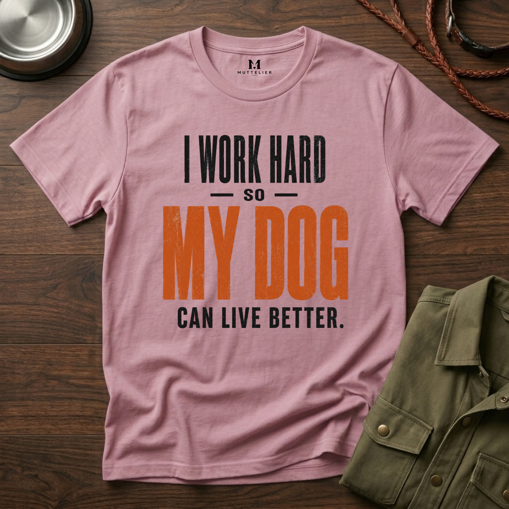 I Work Hard so my Dog can Live Better T-Shirt