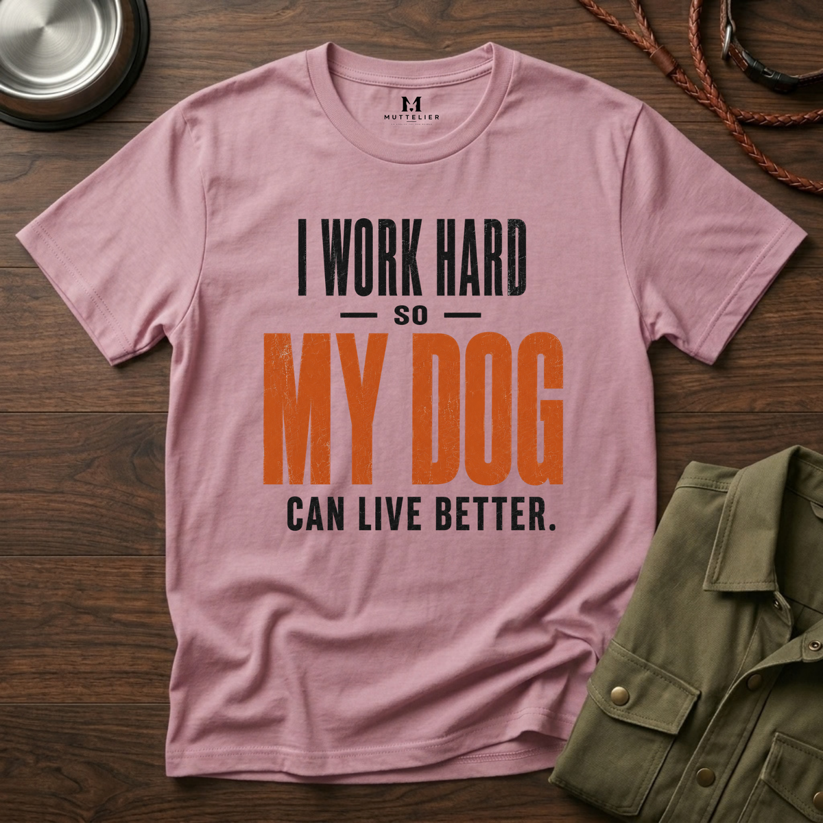 I Work Hard so my Dog can Live Better T-Shirt