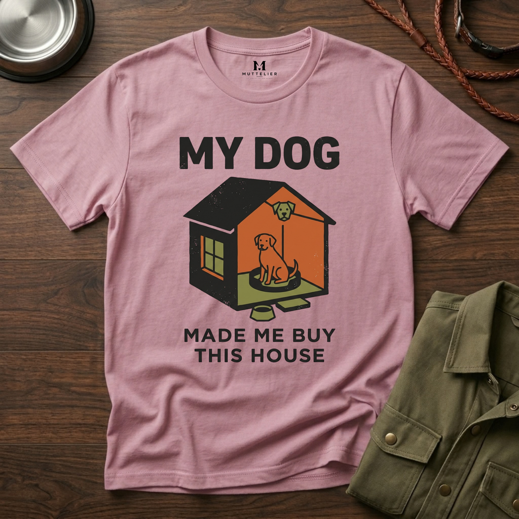 My Dog Made me Buy this House T-Shirt