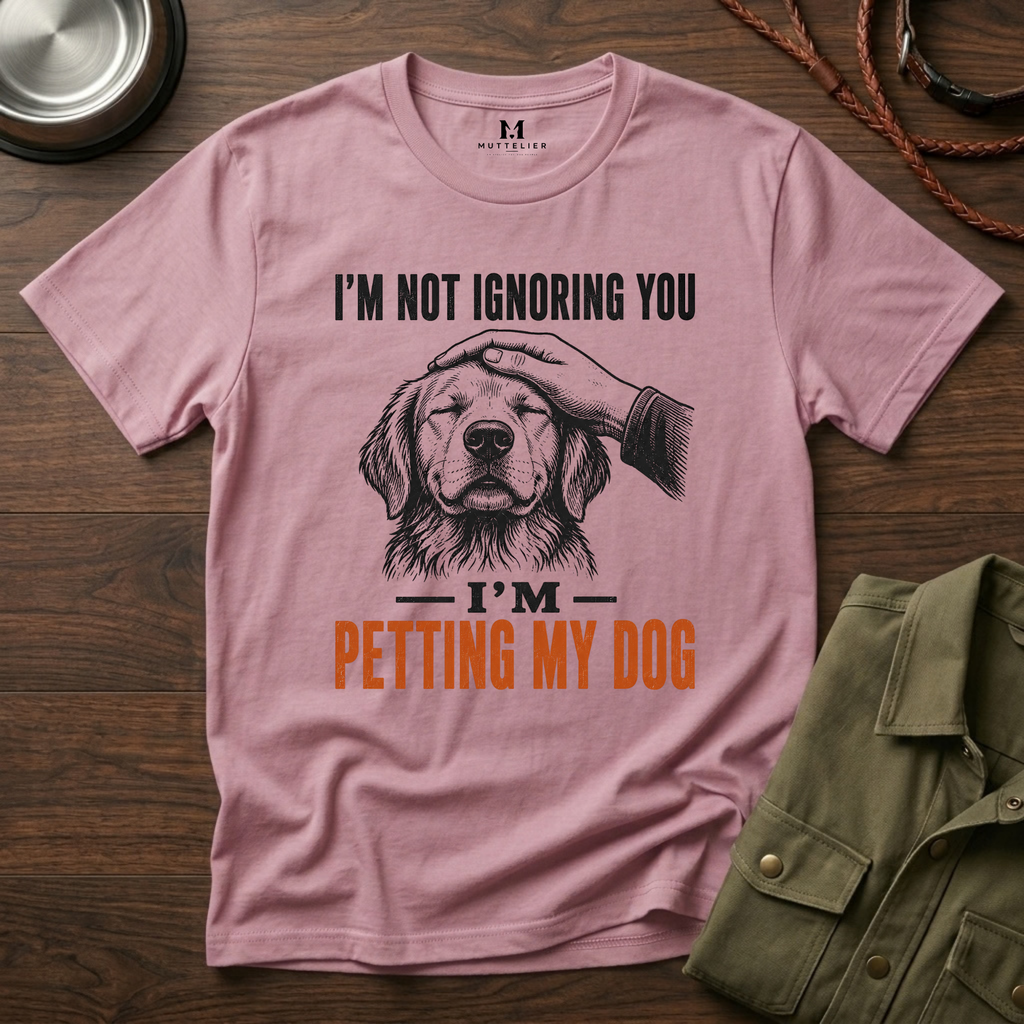 I'm not Ignoring you I'm Petting My Dog T-Shirt