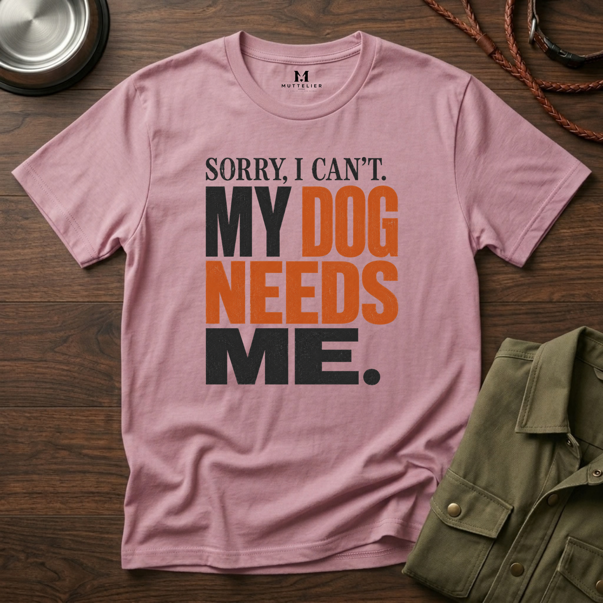 Sorry I Can't my Dog needs Me T-Shirt