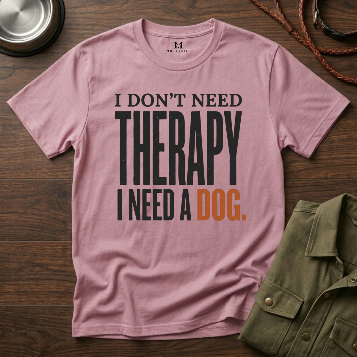 I don't need Therapy I need a Dog T-Shirt