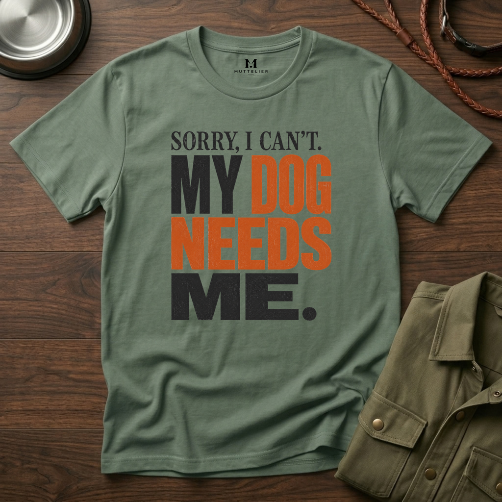 Sorry I Can't my Dog needs Me T-Shirt