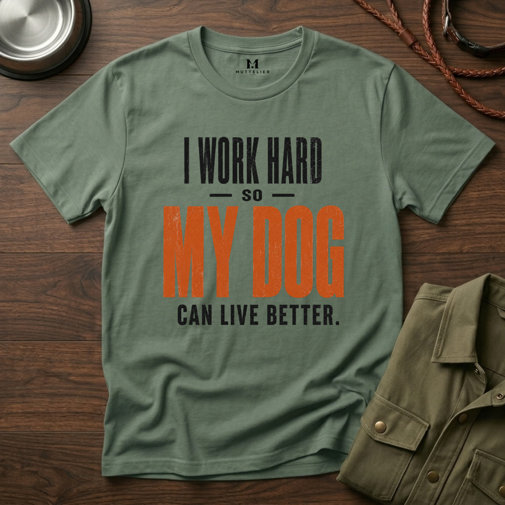 I Work Hard so my Dog can Live Better T-Shirt
