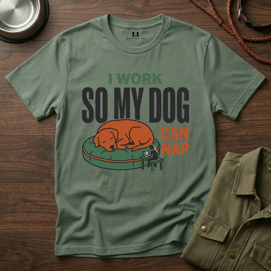 I work so my Dog can Nap T-Shirt