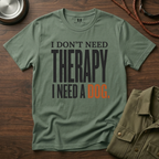 I don't need Therapy I need a Dog T-Shirt