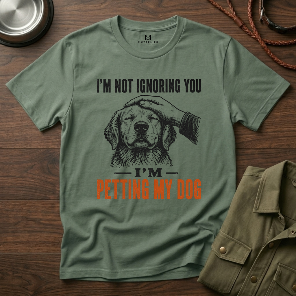 I'm not Ignoring you I'm Petting My Dog T-Shirt