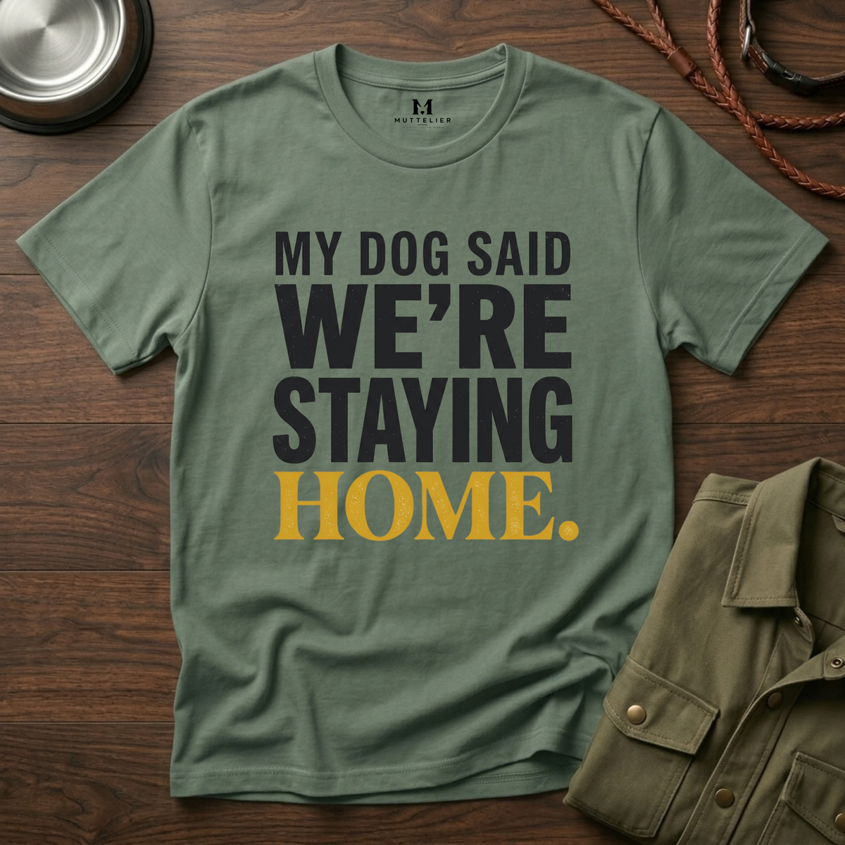 My Dog said We're Staying Home T-Shirt