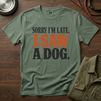 Sorry I'm Late I Saw a Dog T-Shirt