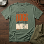Life isn't all Dogs and Dancing T-Shirt