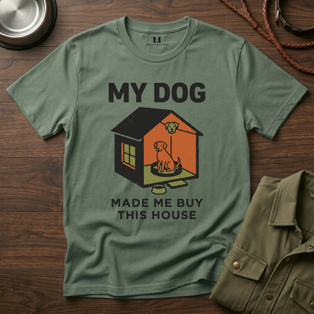 My Dog Made me Buy this House T-Shirt