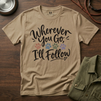 Wherever You Go I'll Follow T-Shirt