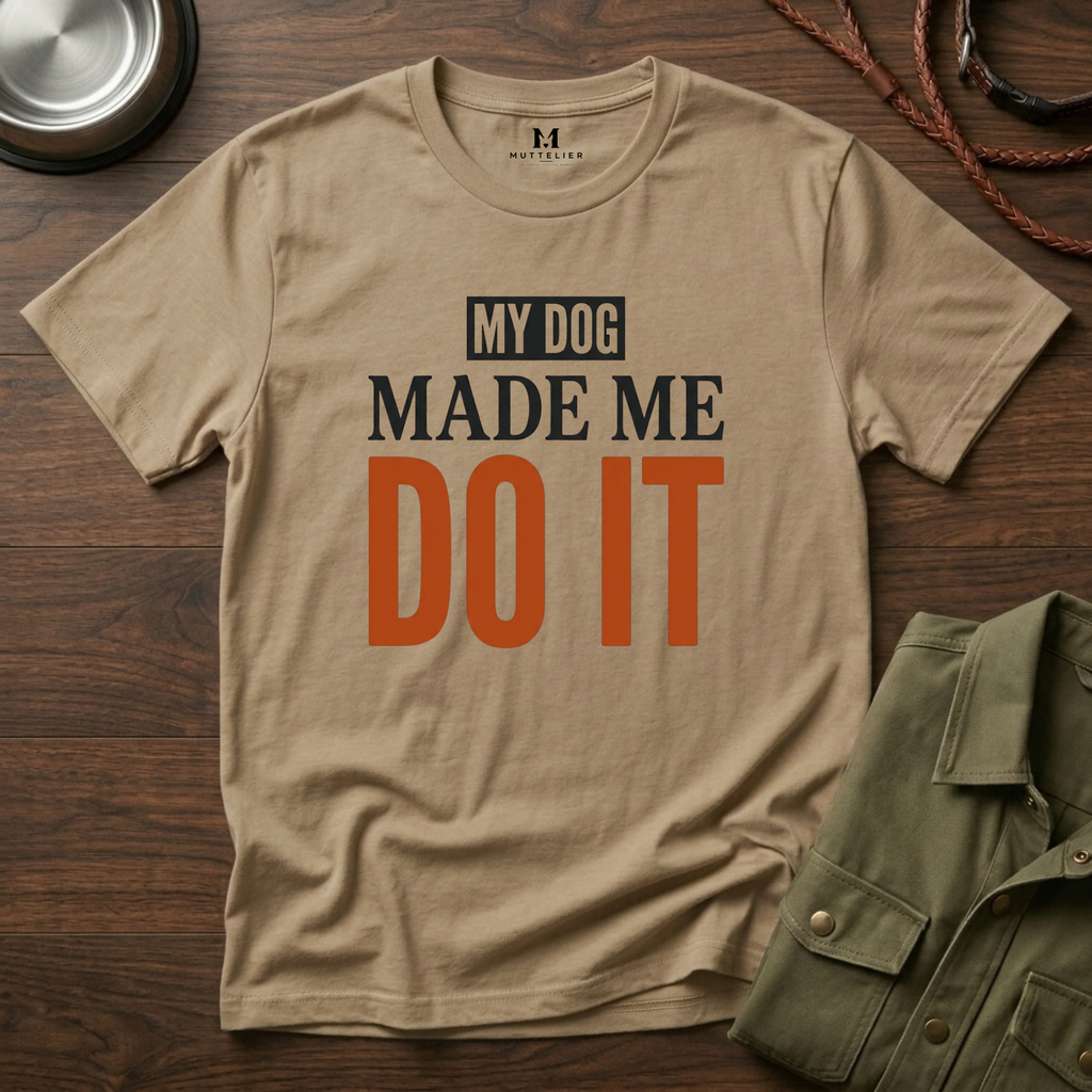 My Dog Made me Do it T-Shirt