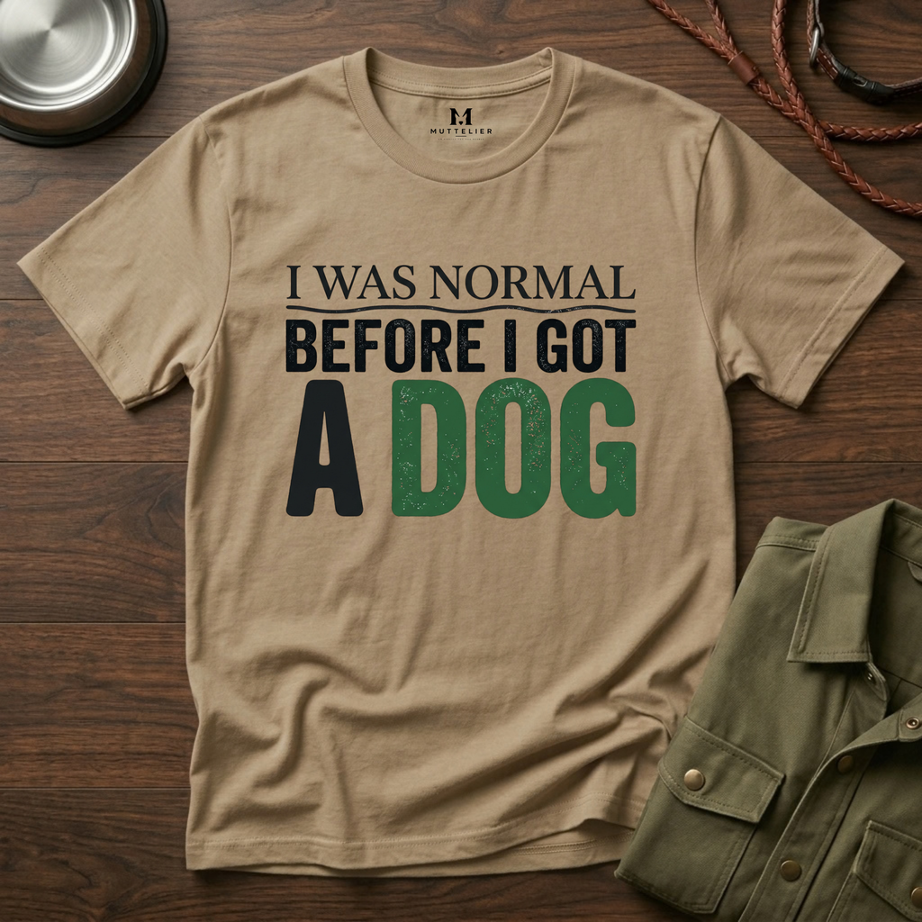 I was Normal Before I got a Dog T-Shirt