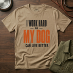 I Work Hard so my Dog can Live Better T-Shirt
