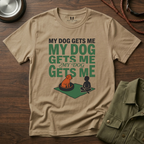 My Dog Gets Me T-Shirt